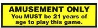 " AMUSEMENT ONLY YOU MUST BE 21 TO PLAY" STICKER